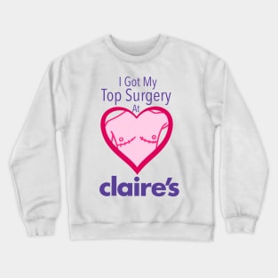 I got my top surgery at Claire’s Crewneck Sweatshirt